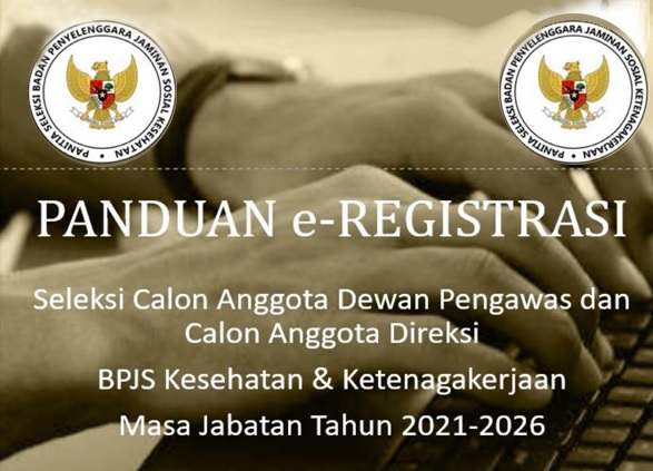 PANDUAN E-REGISTRASI SELEKSI CALON ANGGOTA DEWAN PENGAWAS DAN CALON ANGGOTA DIREKSI BPJS KETENAGAKERJAAN